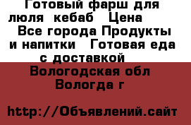 Готовый фарш для люля- кебаб › Цена ­ 380 - Все города Продукты и напитки » Готовая еда с доставкой   . Вологодская обл.,Вологда г.